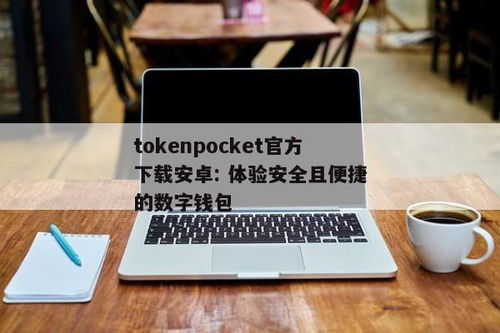 tokenpocket安卓官方下载,轻松开启数字货币新体验