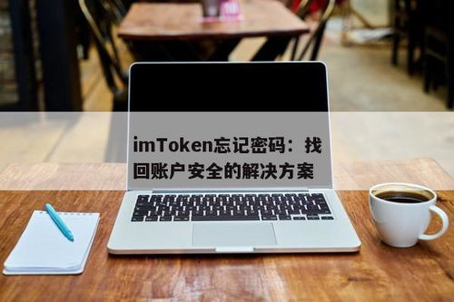 忘记imtoken钱包密码,imtoken钱包密码遗忘？一文教你轻松找回与安全防护指南